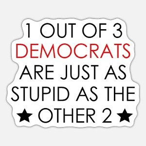 America In The Age Of Stupidity: Democrats TriFecta Of Stupidity